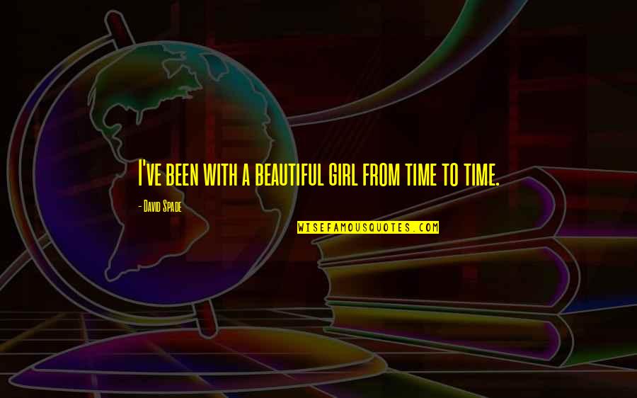 A Beautiful Girl Quotes By David Spade: I've been with a beautiful girl from time