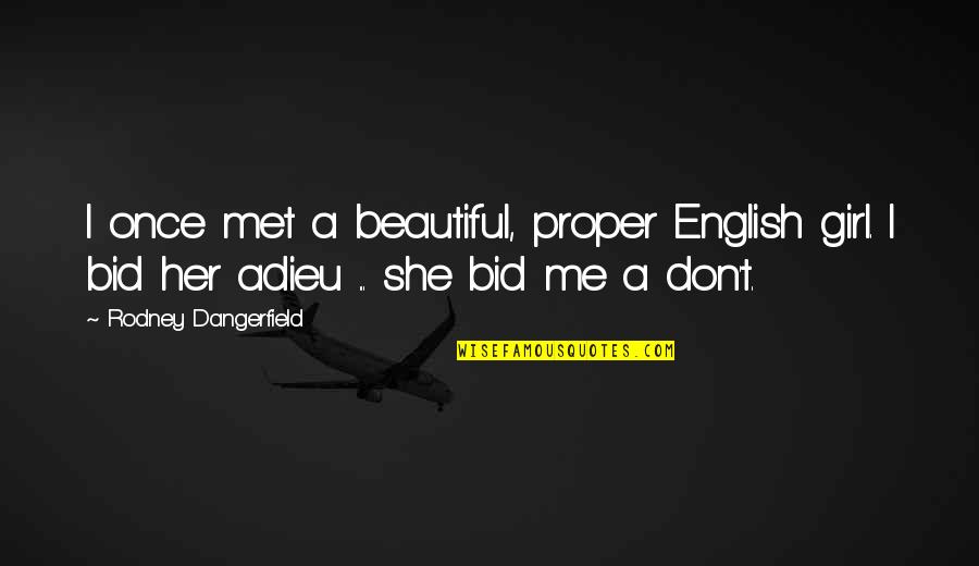 A Beautiful Girl Quotes By Rodney Dangerfield: I once met a beautiful, proper English girl.