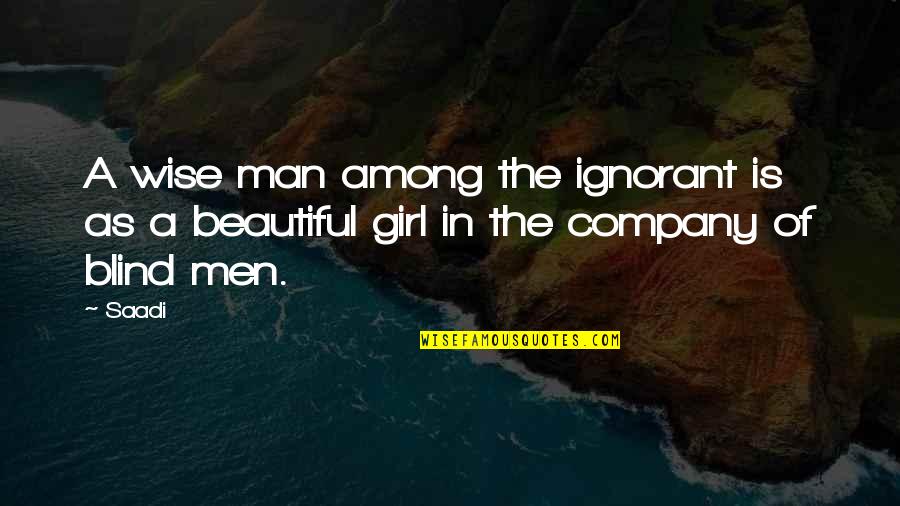 A Beautiful Girl Quotes By Saadi: A wise man among the ignorant is as