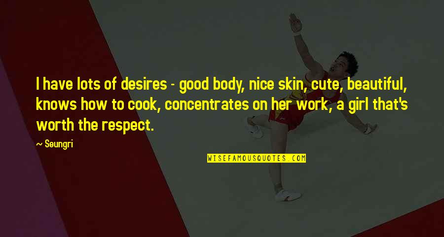 A Beautiful Girl Quotes By Seungri: I have lots of desires - good body,