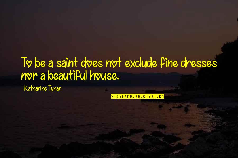 A Beautiful House Quotes By Katharine Tynan: To be a saint does not exclude fine