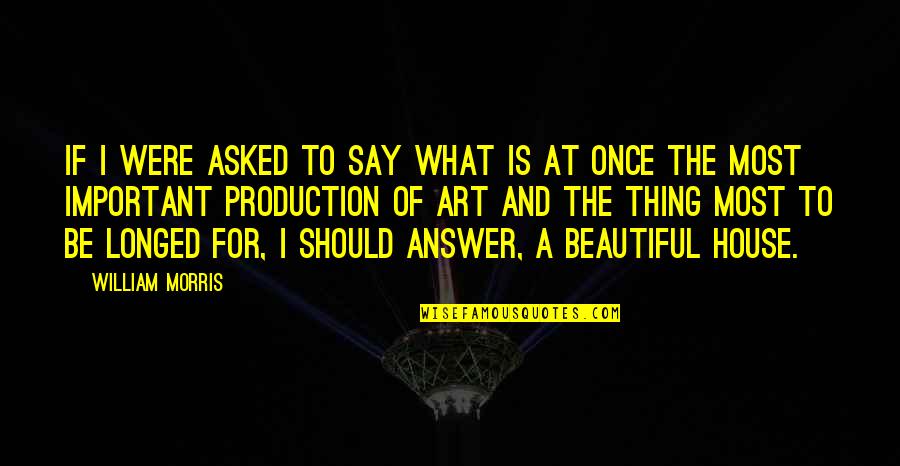 A Beautiful House Quotes By William Morris: If i were asked to say what is