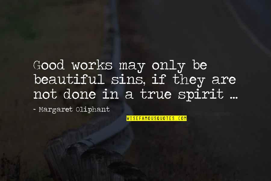 A Beautiful Kindness Quotes By Margaret Oliphant: Good works may only be beautiful sins, if A Beautiful Kindness Quotes By Margaret Oliphant: Good works may only be beautiful sins, if