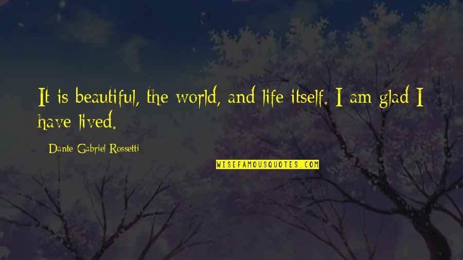 A Beautiful Life Lived Quotes By Dante Gabriel Rossetti: It is beautiful, the world, and life itself.