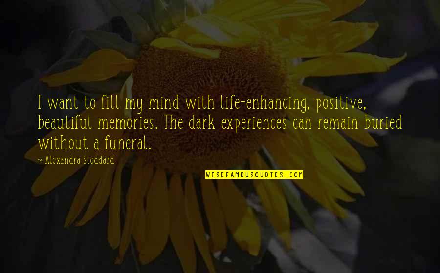 A Beautiful Mind Quotes By Alexandra Stoddard: I want to fill my mind with life-enhancing,