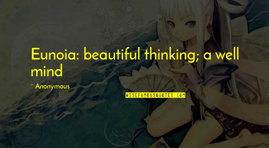 A Beautiful Mind Quotes By Anonymous: Eunoia: beautiful thinking; a well mind