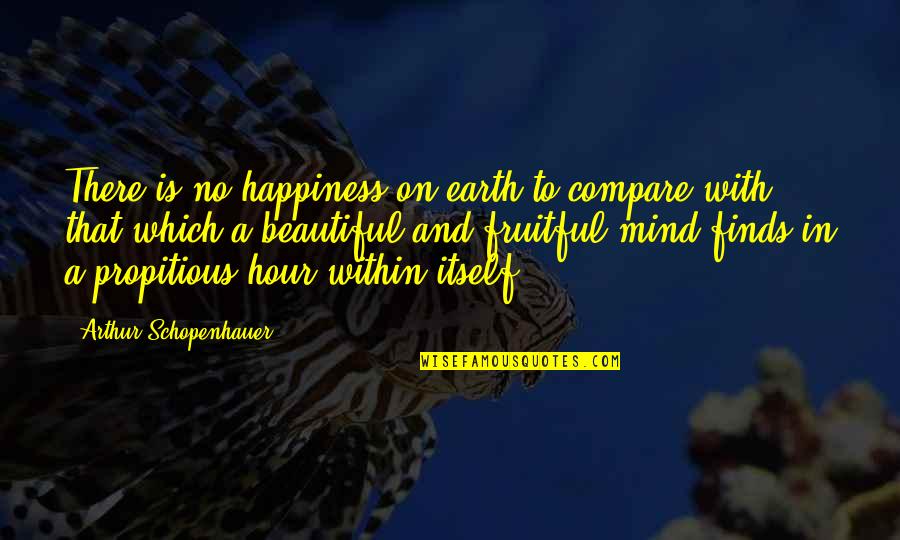 A Beautiful Mind Quotes By Arthur Schopenhauer: There is no happiness on earth to compare