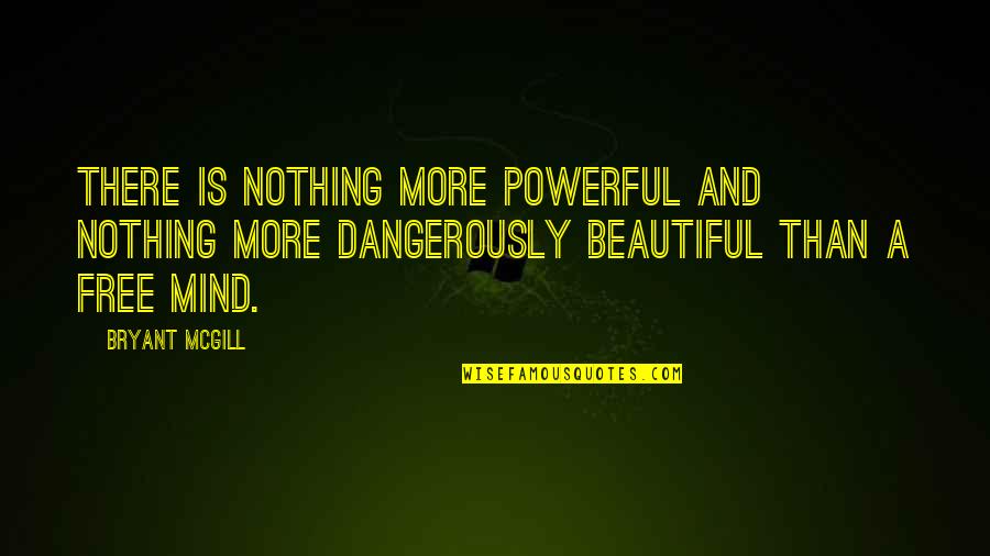 A Beautiful Mind Quotes By Bryant McGill: There is nothing more powerful and nothing more
