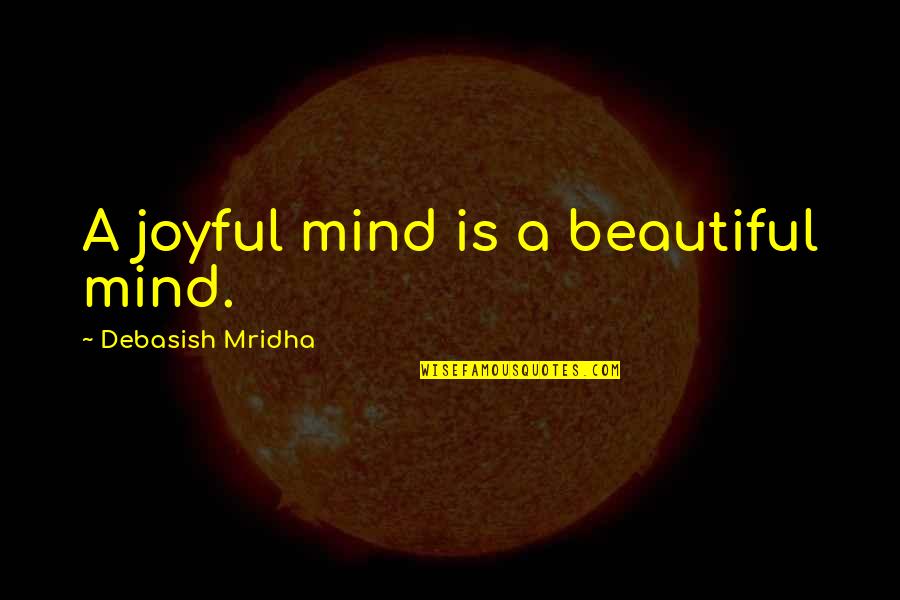 A Beautiful Mind Quotes By Debasish Mridha: A joyful mind is a beautiful mind.