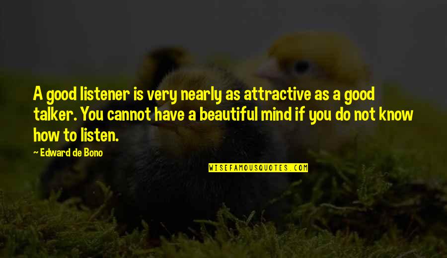 A Beautiful Mind Quotes By Edward De Bono: A good listener is very nearly as attractive