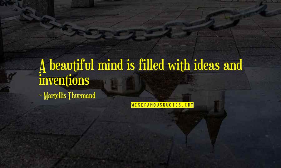 A Beautiful Mind Quotes By Martellis Thurmand: A beautiful mind is filled with ideas and