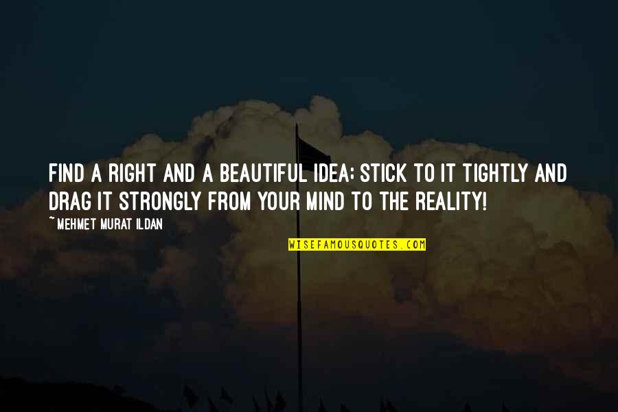 A Beautiful Mind Quotes By Mehmet Murat Ildan: Find a right and a beautiful idea; stick