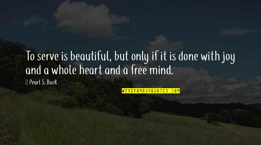 A Beautiful Mind Quotes By Pearl S. Buck: To serve is beautiful, but only if it
