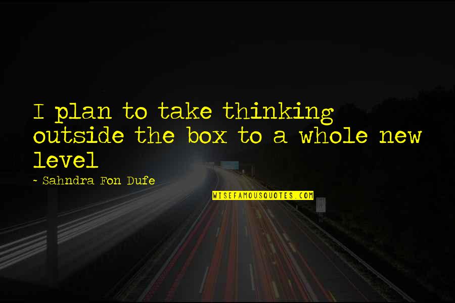 A Beautiful Mind Quotes By Sahndra Fon Dufe: I plan to take thinking outside the box