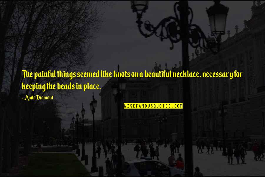 A Beautiful Place Quotes By Anita Diamant: The painful things seemed like knots on a A Beautiful Place Quotes By Anita Diamant: The painful things seemed like knots on a