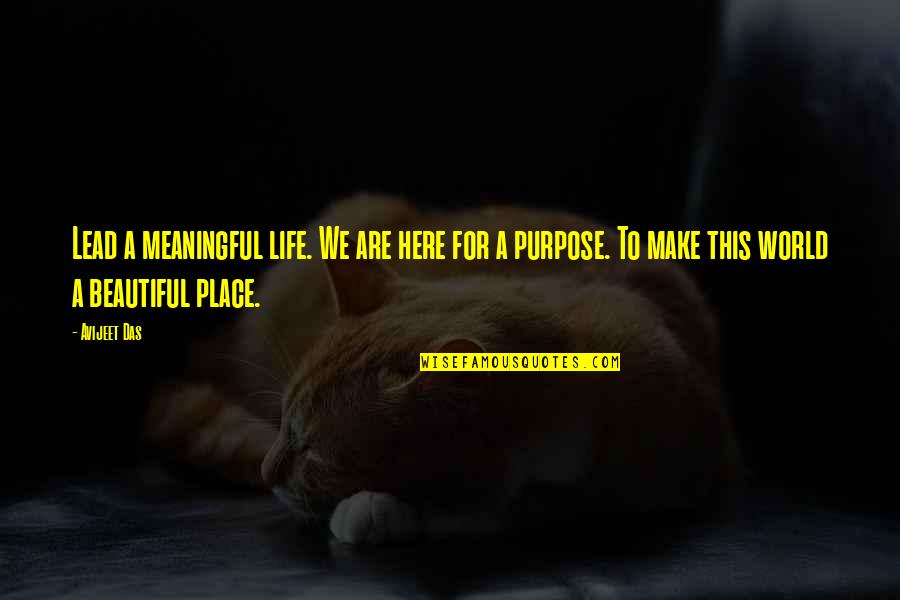 A Beautiful Place Quotes By Avijeet Das: Lead a meaningful life. We are here for A Beautiful Place Quotes By Avijeet Das: Lead a meaningful life. We are here for