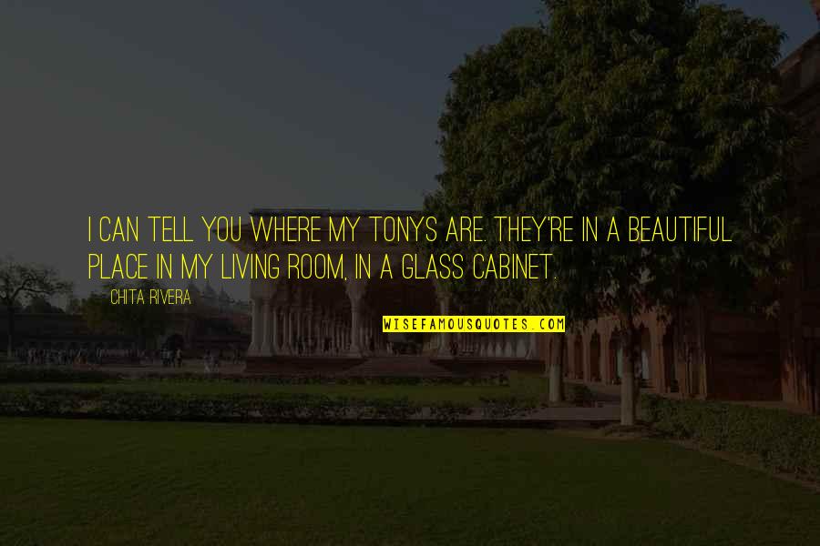 A Beautiful Place Quotes By Chita Rivera: I can tell you where my Tonys are. A Beautiful Place Quotes By Chita Rivera: I can tell you where my Tonys are.