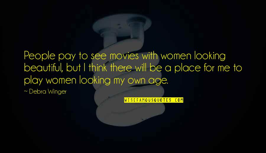 A Beautiful Place Quotes By Debra Winger: People pay to see movies with women looking A Beautiful Place Quotes By Debra Winger: People pay to see movies with women looking