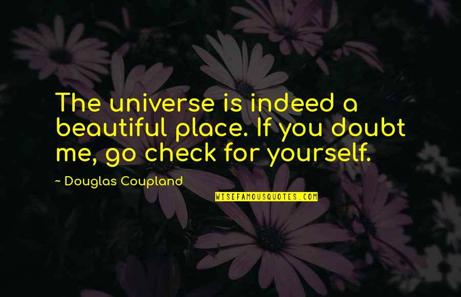 A Beautiful Place Quotes By Douglas Coupland: The universe is indeed a beautiful place. If A Beautiful Place Quotes By Douglas Coupland: The universe is indeed a beautiful place. If