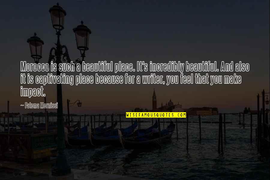 A Beautiful Place Quotes By Fatema Mernissi: Morocco is such a beautiful place. It's incredibly A Beautiful Place Quotes By Fatema Mernissi: Morocco is such a beautiful place. It's incredibly