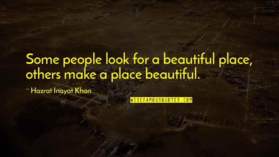 A Beautiful Place Quotes By Hazrat Inayat Khan: Some people look for a beautiful place, others A Beautiful Place Quotes By Hazrat Inayat Khan: Some people look for a beautiful place, others