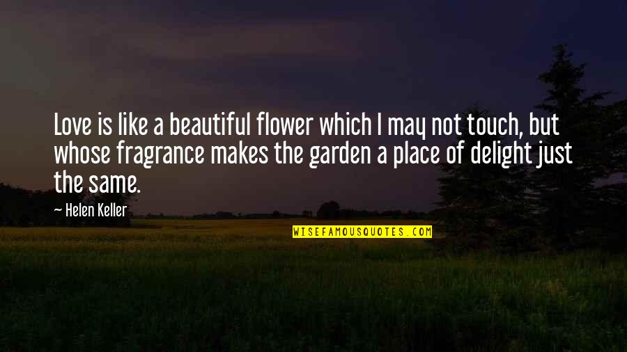 A Beautiful Place Quotes By Helen Keller: Love is like a beautiful flower which I A Beautiful Place Quotes By Helen Keller: Love is like a beautiful flower which I