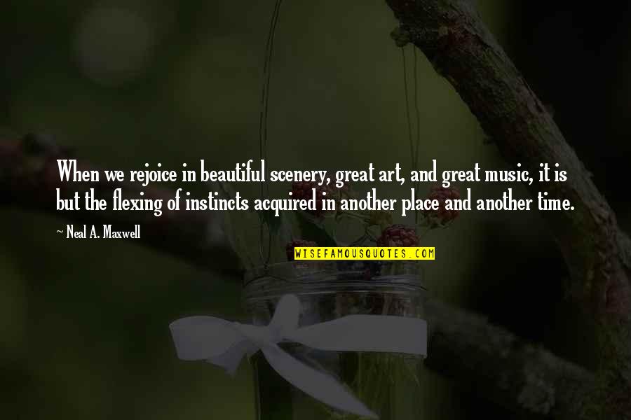 A Beautiful Place Quotes By Neal A. Maxwell: When we rejoice in beautiful scenery, great art, A Beautiful Place Quotes By Neal A. Maxwell: When we rejoice in beautiful scenery, great art,