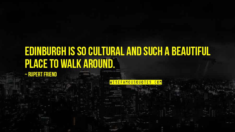 A Beautiful Place Quotes By Rupert Friend: Edinburgh is so cultural and such a beautiful