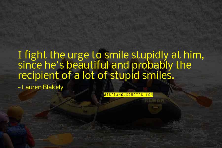 A Beautiful Smile Quotes By Lauren Blakely: I fight the urge to smile stupidly at