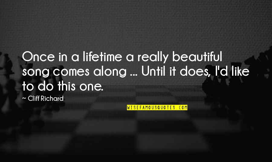 A Beautiful Song Quotes By Cliff Richard: Once in a lifetime a really beautiful song