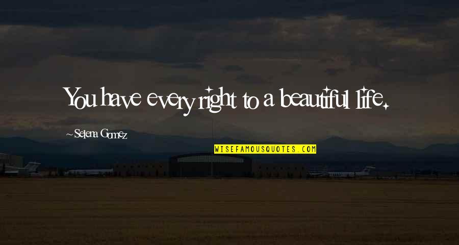 A Beautiful Song Quotes By Selena Gomez: You have every right to a beautiful life.