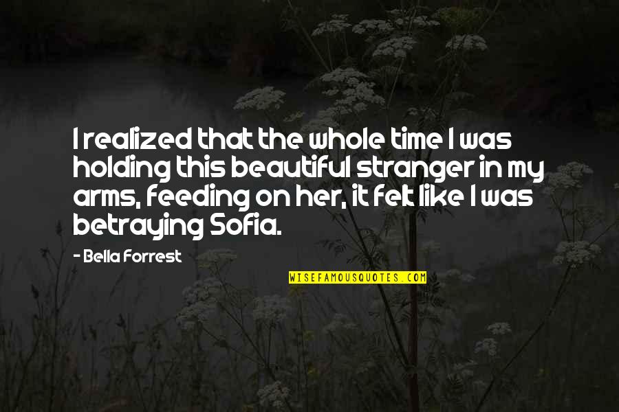 A Beautiful Stranger Quotes By Bella Forrest: I realized that the whole time I was A Beautiful Stranger Quotes By Bella Forrest: I realized that the whole time I was