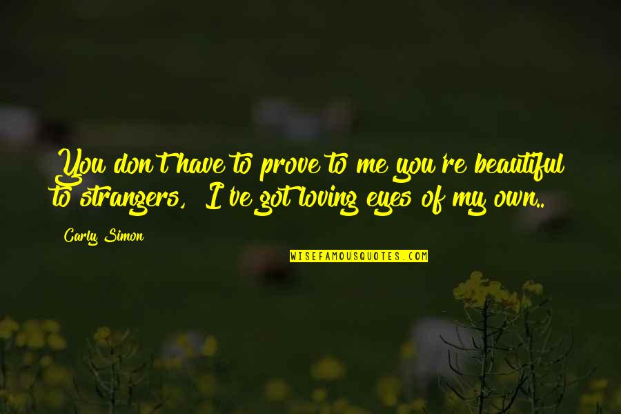 A Beautiful Stranger Quotes By Carly Simon: You don't have to prove to me you're A Beautiful Stranger Quotes By Carly Simon: You don't have to prove to me you're