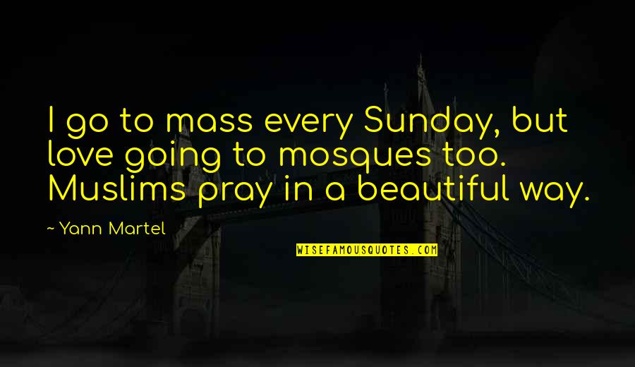 A Beautiful Sunday Quotes By Yann Martel: I go to mass every Sunday, but love A Beautiful Sunday Quotes By Yann Martel: I go to mass every Sunday, but love