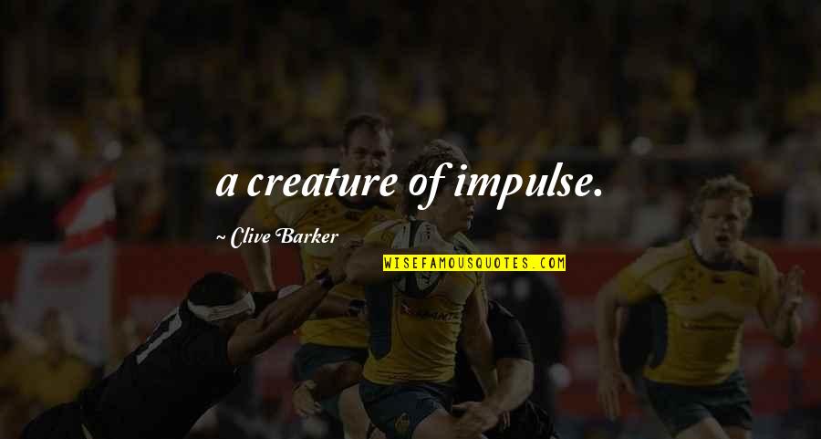 A Beautiful Sunny Day Quotes By Clive Barker: a creature of impulse.