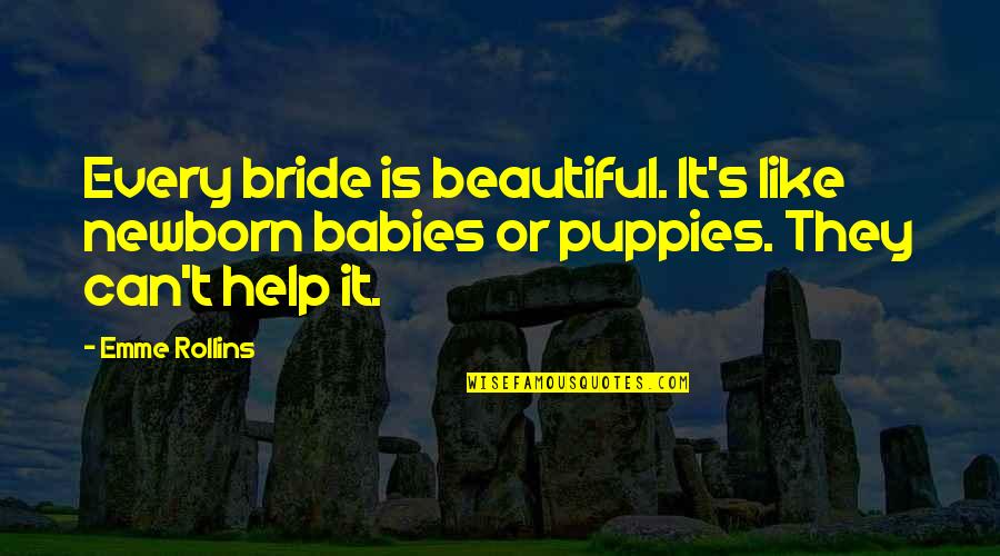 A Beautiful Wedding Quotes By Emme Rollins: Every bride is beautiful. It's like newborn babies