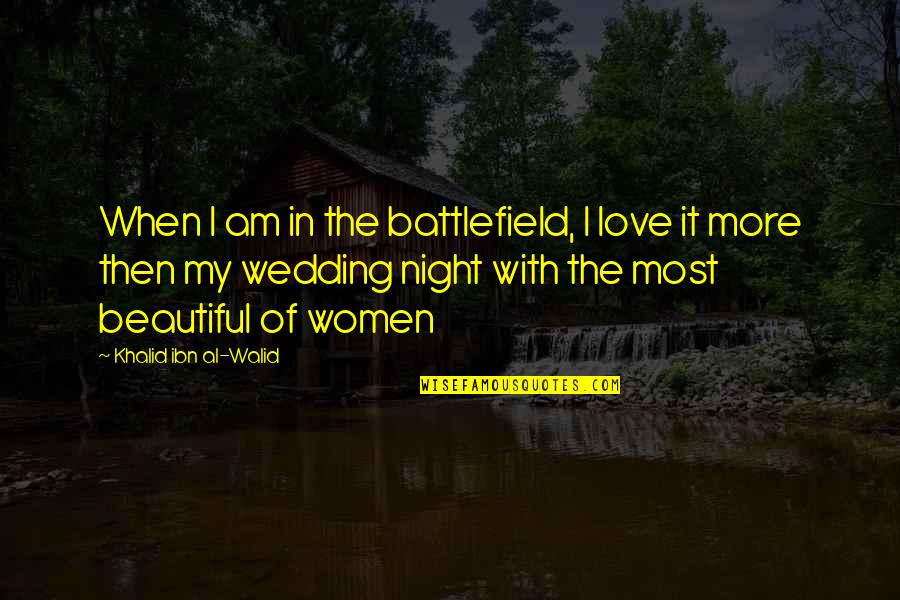 A Beautiful Wedding Quotes By Khalid Ibn Al-Walid: When I am in the battlefield, I love