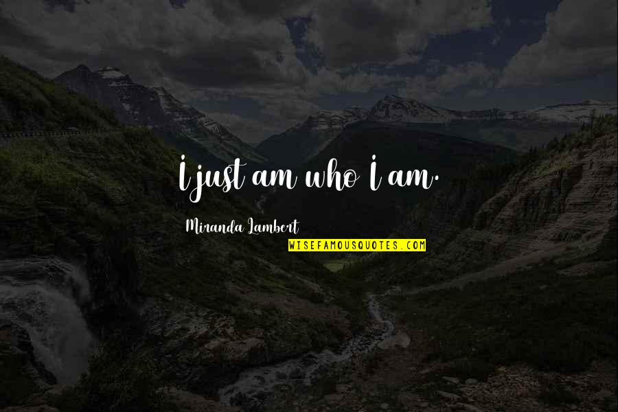 A Bee Movie Quotes By Miranda Lambert: I just am who I am.