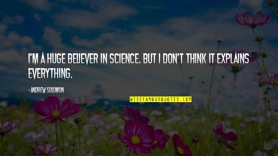 A Believer Quotes By Andrew Solomon: I'm a huge believer in science. But I