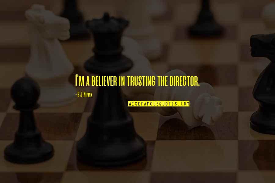 A Believer Quotes By B.J. Novak: I'm a believer in trusting the director. A Believer Quotes By B.J. Novak: I'm a believer in trusting the director.