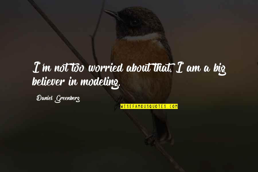 A Believer Quotes By Daniel Greenberg: I'm not too worried about that. I am A Believer Quotes By Daniel Greenberg: I'm not too worried about that. I am