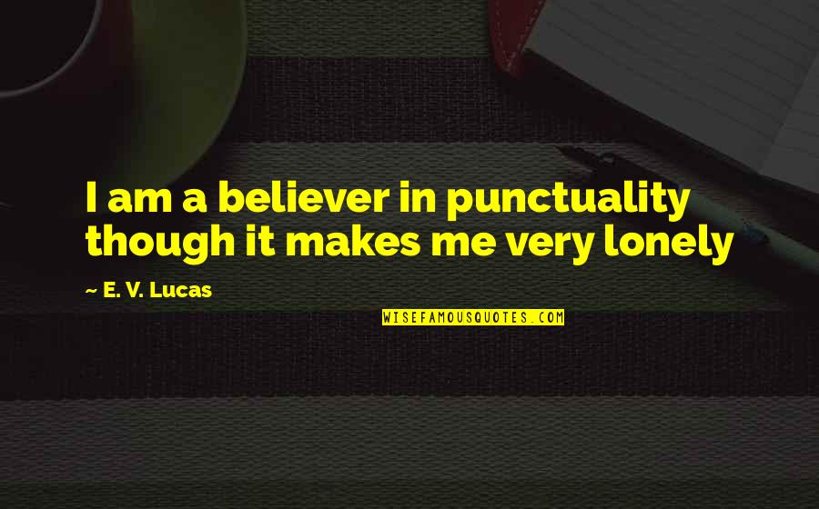 A Believer Quotes By E. V. Lucas: I am a believer in punctuality though it