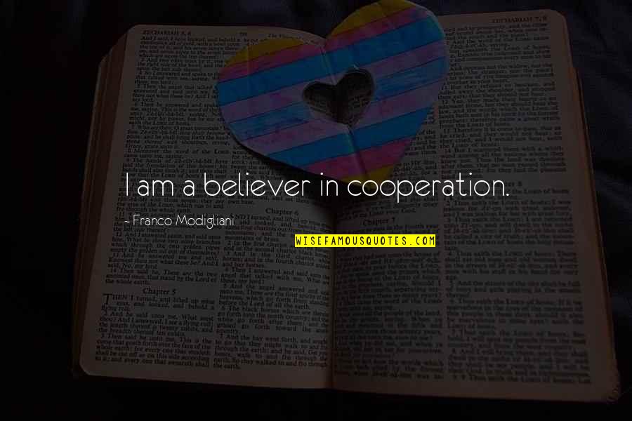 A Believer Quotes By Franco Modigliani: I am a believer in cooperation. A Believer Quotes By Franco Modigliani: I am a believer in cooperation.