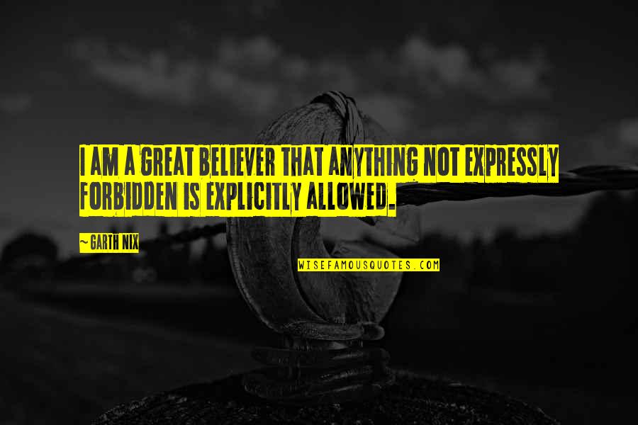 A Believer Quotes By Garth Nix: I am a great believer that anything not
