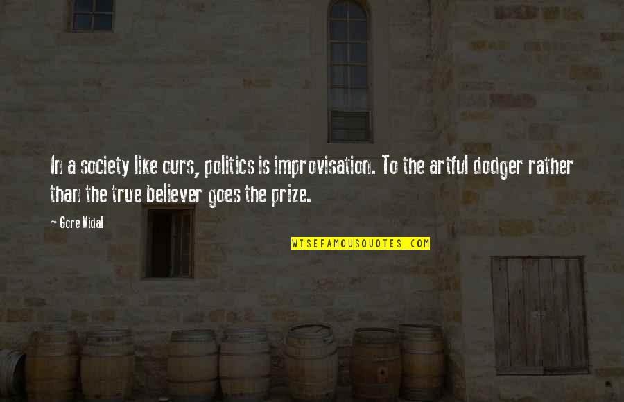 A Believer Quotes By Gore Vidal: In a society like ours, politics is improvisation. A Believer Quotes By Gore Vidal: In a society like ours, politics is improvisation.