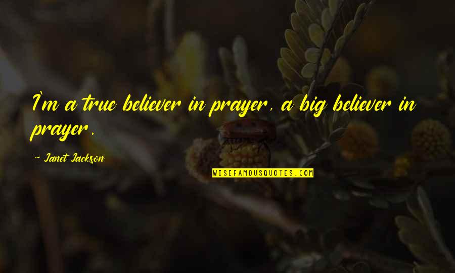 A Believer Quotes By Janet Jackson: I'm a true believer in prayer, a big A Believer Quotes By Janet Jackson: I'm a true believer in prayer, a big