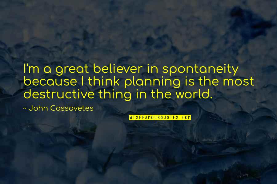 A Believer Quotes By John Cassavetes: I'm a great believer in spontaneity because I A Believer Quotes By John Cassavetes: I'm a great believer in spontaneity because I