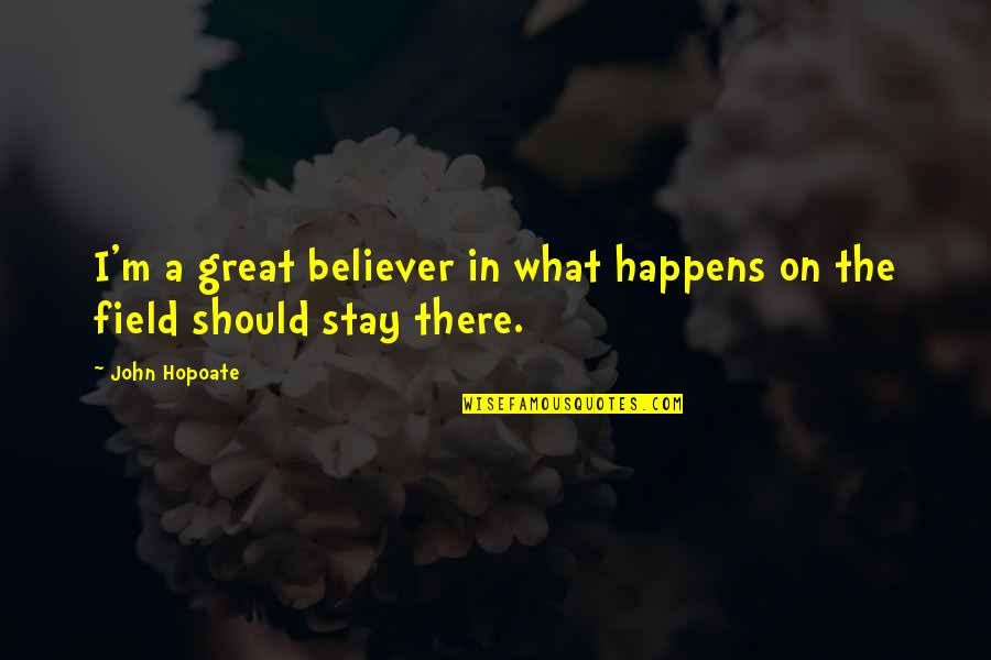 A Believer Quotes By John Hopoate: I'm a great believer in what happens on
