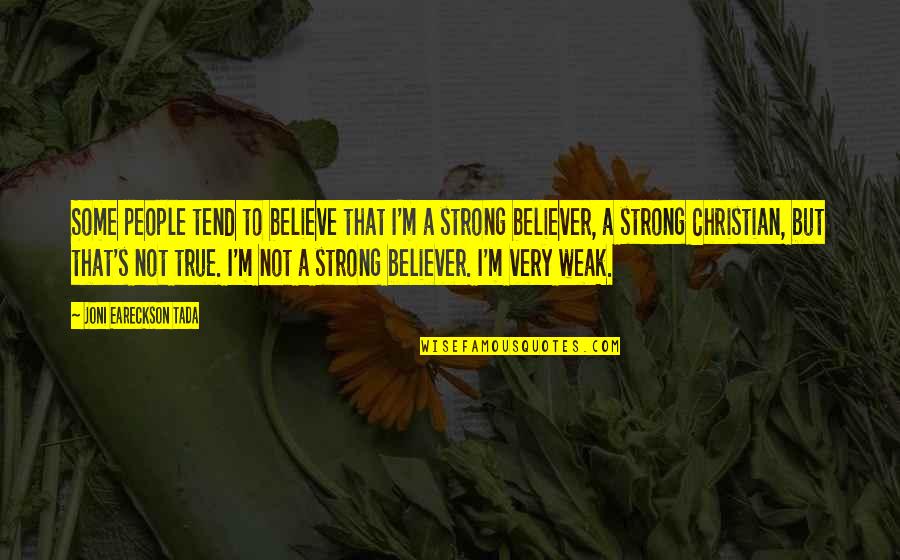 A Believer Quotes By Joni Eareckson Tada: Some people tend to believe that I'm a A Believer Quotes By Joni Eareckson Tada: Some people tend to believe that I'm a