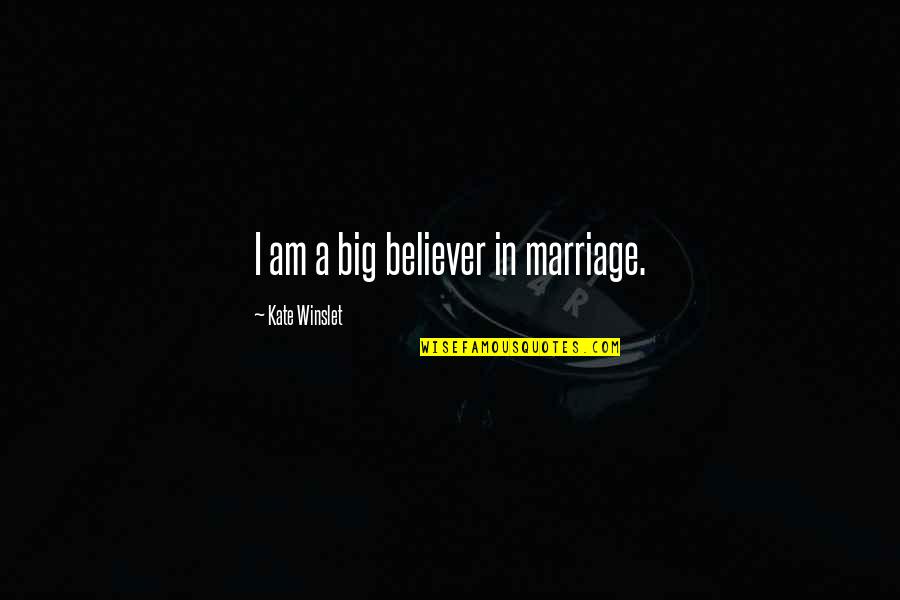 A Believer Quotes By Kate Winslet: I am a big believer in marriage. A Believer Quotes By Kate Winslet: I am a big believer in marriage.